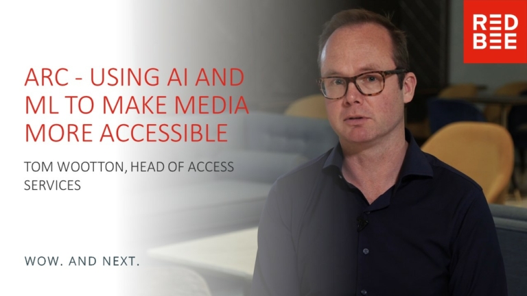 Arc. Using A.I. and M.L. to make media more accessible. Tom Wootton, Head of Access Services. Wow. And Next.
